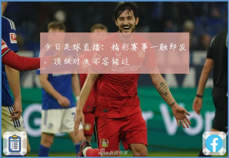 今日足球直播：精彩赛事一触即发，顶级对决不容错过