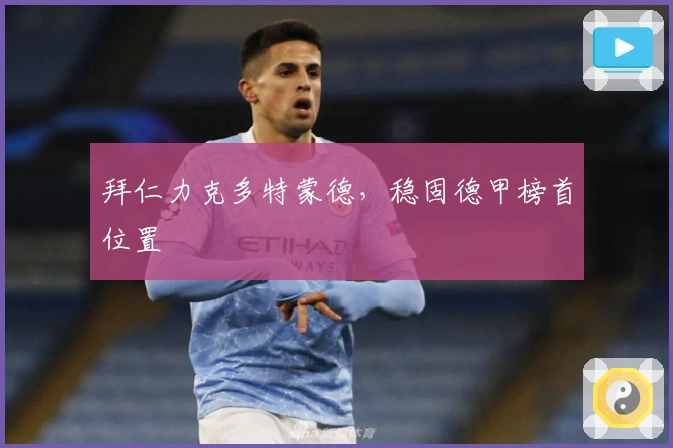 拜仁力克多特蒙德,稳固德甲榜首位置