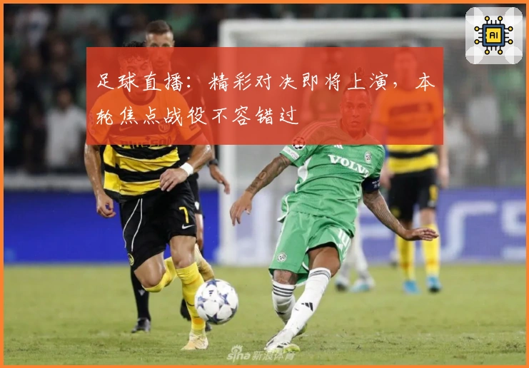 足球直播：精彩对决即将上演，本轮焦点战役不容错过