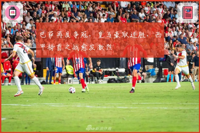 巴萨再度争冠，皇马豪取连胜，西甲榜首之战愈发激烈