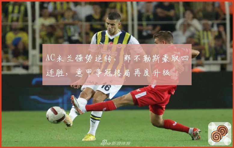 AC米兰强势逆转，那不勒斯豪取四连胜，意甲争冠格局再度升级