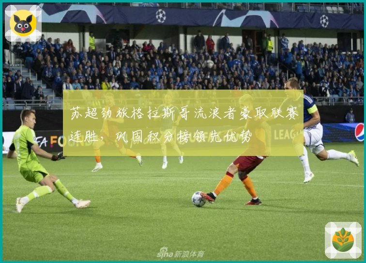 苏超劲旅格拉斯哥流浪者豪取联赛连胜，巩固积分榜领先优势